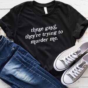 These Gays Theyre Trying To Murder Me Tanya McQuoid Meme Humor Statement Tee 159